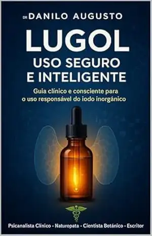 LUGOL – USO SEGURO E INTELIGENTE: Guia clínico e consciente para o uso responsável do iodo inorgânico – Dr Danilo Augusto LUGOL – USO SEGURO E INTELIGENTE: Guia clínico e consciente para o uso responsável do iodo inorgânico – Dr Danilo Augusto