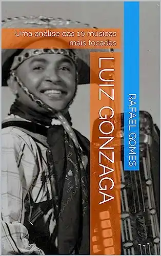 Baixar Luiz Gonzaga: Uma análise das 10 músicas mais tocadas (Análise das 10 músicas mais tocadas dos 100 maiores artistas da música brasileira) pdf, epub, mobi, eBook
