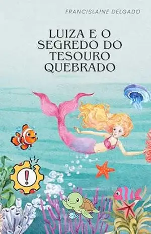 Luiza e o Segredo do Tesouro Quebrado – FRANCISLAINE DELGADO