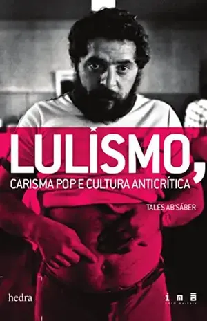 Lulismo: carisma pop e cultura anticrítica – Tales Ab’Sáber