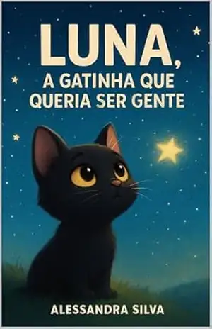 Luna, a Gatinha que Queria Ser Gente – Alessandra  Silva