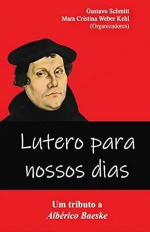 Lutero para nossos dias: um tributo a Albérico Baeske – Albérico Baeske
