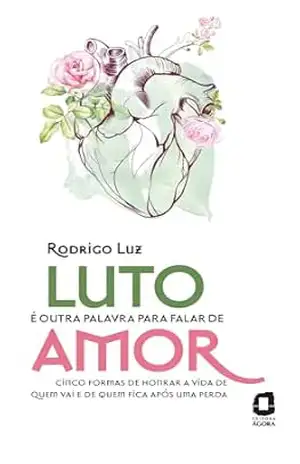 Luto é outra palavra para falar de amor: Cinco formas de honrar a vida de quem vai e de quem fica após uma perda – Rodrigo Luz