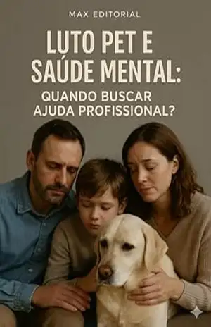 Capa do livro Luto Pet e Saúde Mental: Quando Buscar Ajuda Profissional (COMO SUPERAR A PERDA DO MEU PET) - Max Editorial