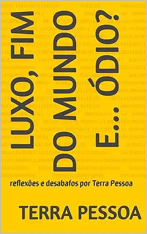 Baixar Luxo, fim do mundo e... ódio?: reflexões e desabafos por Terra Pessoa (reflexões e desabafos de Terra Pessoa) pdf, epub, mobi, eBook