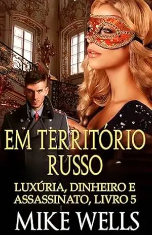Luxúria, Dinheiro & Assassinato, Livro 5 – Em Território Russo (Luxúria, Dinheiro & Assassinato (Serie de 18 novelas de suspense y crimen)) – Mike Wells