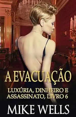 Luxúria, Dinheiro & Assassinato, Livro 6 – A Evacuação (Luxúria, Dinheiro & Assassinato (Serie de 18 novelas de suspense y crimen)) – Mike Wells