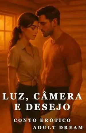 Luz, Câmera e Desejo – Conto Erótico (Explícito) (Adult Dream) – Adult Dream
