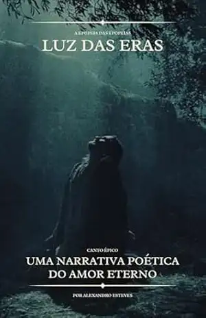 Luz das Eras: Uma Narrativa Poética do Amor Eterno - Alexandro Esteves Luz das Eras: Uma Narrativa Poética do Amor Eterno - Alexandro Esteves