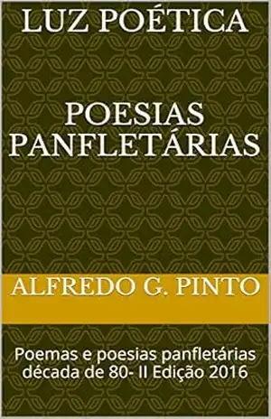 Luz Poética– Poesias Panfletárias: Poemas e poesias panfletárias década de 80 (Poesias e poemas panfletários Livro 1) – Alfredo Gonçalves Pinto