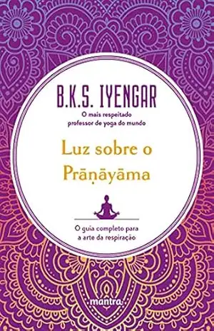 Luz sobre o Prāṇāyāma: O guia completo para a arte da respiração – B.K.S. Iyengar