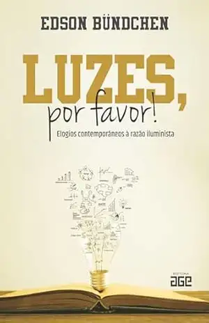 Luzes, por Favor!; elogios contemporâneos à razão iluminista – Edson Bündchen Luzes, por Favor!; elogios contemporâneos à razão iluminista – Edson Bündchen