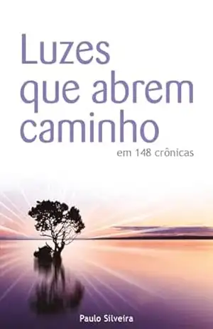 Luzes que abrem caminho: em 148 crônicas – Paulo Rodrigues Silveira Luzes que abrem caminho: em 148 crônicas – Paulo Rodrigues Silveira