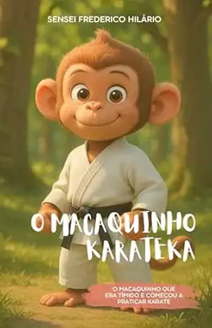 Macaquinho Karateka: O macaquinho que era tímido e começou a treinar Karate - Frederico Hilário Macaquinho Karateka: O macaquinho que era tímido e começou a treinar Karate - Frederico Hilário