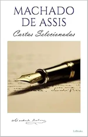 MACHADO DE ASSIS: Cartas Selecionadas – Machado de Assis