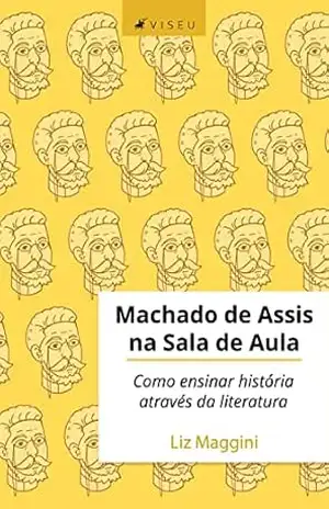 Capa do livro Machado de Assis na sala de aula: Como ensinar história através da literatura - Liz Maggini