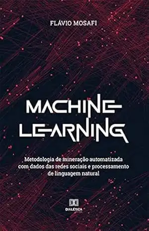 Capa do livro Machine Learning: metodologia de mineração automatizada com dados das redes sociais e processamento de linguagem natural - Flávio Mosafi