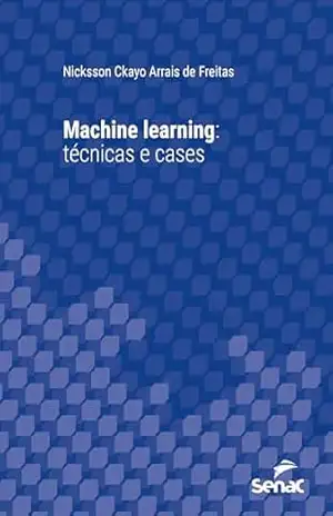 Machine learning: técnicas e cases (Série Universitária) – Nicksson Ckayo Arrais de Freitas
