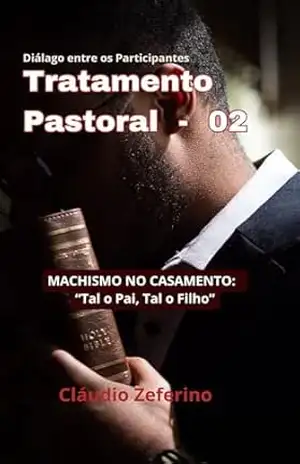 Machismo no Casamento –: ”Tal Pai, Tal Filho” (TRATAMENTO PASTORAL) – Claudio Zeferino