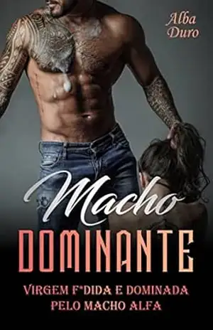 Macho Dominante: Virgem F*dida e dominada pelo macho alfa – Alba Duro Macho Dominante: Virgem F*dida e dominada pelo macho alfa – Alba Duro