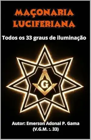 Capa do livro MAÇONARIA LUCIFERIANA: “TODOS OS 33 GRAUS DE ILUMINAÇÃO” - Emerson Adonai Gama