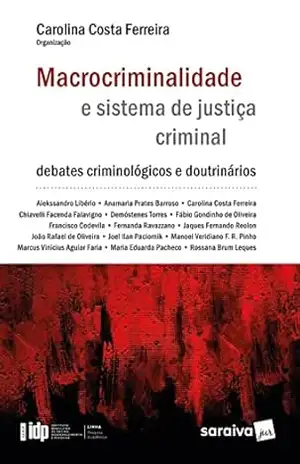 Macrocriminalidade e Sistema de Justiça Criminal – 1ª Edição 2021 - Carolina Costa Ferreira Macrocriminalidade e Sistema de Justiça Criminal – 1ª Edição 2021 - Carolina Costa Ferreira