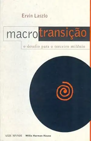 Macrotransição: O desafio para o terceiro milênio – Ervin Laszlo Macrotransição: O desafio para o terceiro milênio – Ervin Laszlo