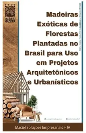 Capa do livro Madeiras Exóticas De Florestas Plantadas No Brasil Para Uso Em Projetos Arquitetônicos E Urbanísticos - Maciel Soluções Empresariais + Ia