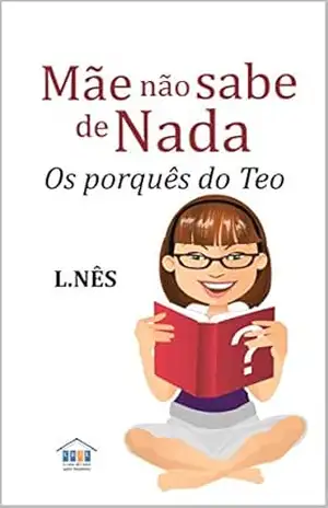 Mãe não sabe de nada: Os porquês do Teo - L. Nês