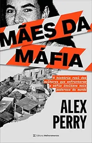 Mães da máfia: A história real das mulheres que enfrentaram a máfia italiana mais poderosa do mundo – Alex Perry Mães da máfia: A história real das mulheres que enfrentaram a máfia italiana mais poderosa do mundo – Alex Perry