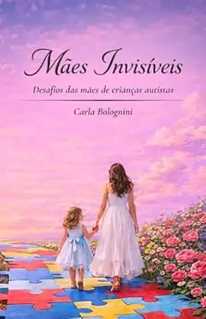 Mães Invisíveis: Desafios das mães de crianças autistas - Carla  Bolognini