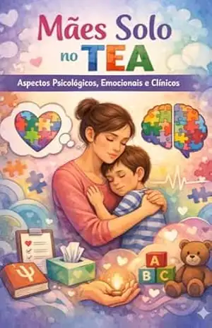 MÃES SOLO NO TEA: ASPECTOS PSICOLÓGICOS, EMOCIONAIS E CLÍNICOS – MONIQUE MACHADO  + 20 AUTORES