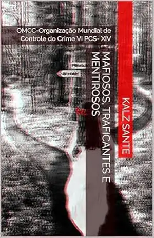 Mafiosos, Traficantes e Mentirosos: OMCC–Organização Mundial de Controle do Crime VI PCS– XIV (PCS–Polícia Científica de Santos Livro 14) – Kalz Sante