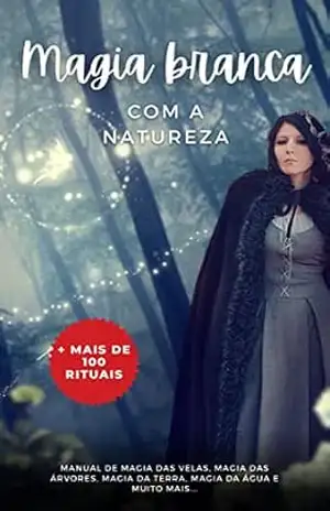 Magia branca Com a natureza + mais de 100 rituais: Manual de magia das velas, magia das árvores, magia da terra, magia da água e muito mais… – 3 Phi