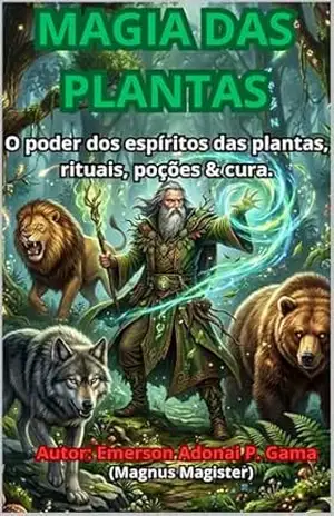 MAGIA DAS PLANTAS: O poder dos espíritos das plantas, rituais, poções & cura. – Emerson Adonai Gama MAGIA DAS PLANTAS: O poder dos espíritos das plantas, rituais, poções & cura. – Emerson Adonai Gama