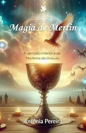 Magia de Merlin: A Jornada Interior e os Mistérios do Oráculo (Jornadas Transformadoras) – Antónia  Pereira