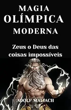 Magia Olímpica Moderna: Zeus o Deus das Coisas Impossíveis – Adolf Maliach Magia Olímpica Moderna: Zeus o Deus das Coisas Impossíveis – Adolf Maliach