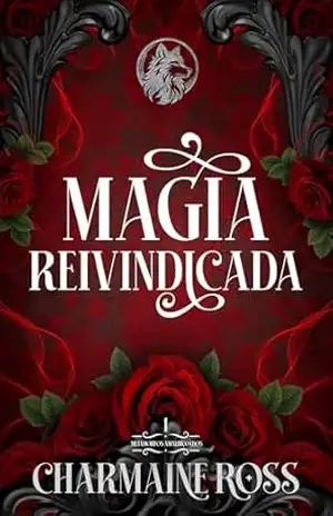 Magia Reivindicada: Um Romance Paranormal de Almas Gêmeas com Lobos Metamorfos (Metamorfos Amaldiçoados Livro 1) – Charmaine Ross