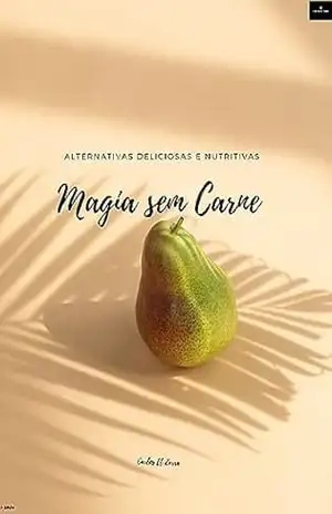 Magia Sem Carne: Alternativas Deliciosas e Nutritivas – Carlos El Zarra Magia Sem Carne: Alternativas Deliciosas e Nutritivas – Carlos El Zarra