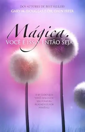 Mágica. Você é isso. Então seja. – Gary M. Douglas