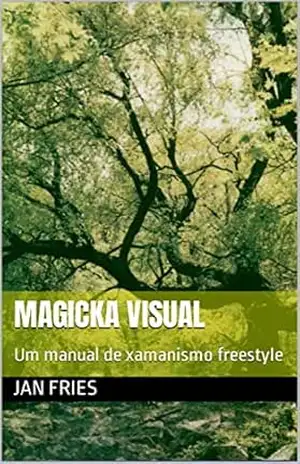 Magicka Visual: Um manual de xamanismo freestyle – Jan Fries Magicka Visual: Um manual de xamanismo freestyle – Jan Fries