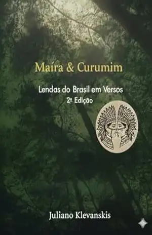 Maíra & Curumim: Lendas do Brasil em versos – Juliano Klevanskis Candido