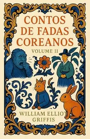 Mais Contos de Fadas Coreanos: Contos de Fadas Coreanos Volume II – William Elliot  Griffis