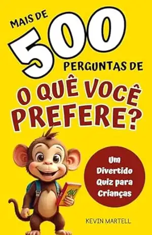 Mais de 500 Perguntas De O Que Você Prefere?: Um Divertido Quiz para Crianças – Kevin Martell Mais de 500 Perguntas De O Que Você Prefere?: Um Divertido Quiz para Crianças – Kevin Martell
