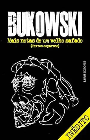Mais notas de um velho safado: textos esparsos – Charles Bukowski