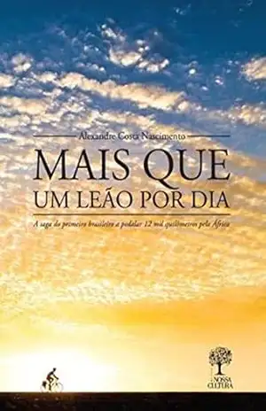 Capa do livro Mais que Um Leão por Dia: A saga do primeiro brasileiro a pedalar 12 mil quilômetros pela África - Alexandre Costa Nascimento