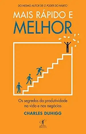 Mais rápido e melhor: Os segredos da produtividade na vida e nos negócios – Charles Duhigg Mais rápido e melhor: Os segredos da produtividade na vida e nos negócios – Charles Duhigg