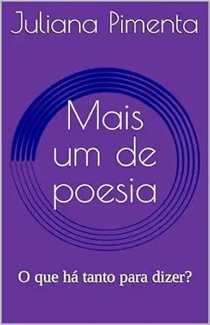 Mais um de poesia: O que há tanto para dizer? - Juliana Pimenta