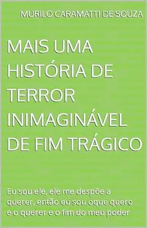 Mais uma história de terror inimaginável de fim trágico: Eu sou ele, ele me despõe a querer, então eu sou oque quero e o querer e o fim do meu poder – MURILO CARAMATTI DE SOUZA