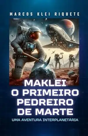 MAKLEI: O Primeiro Pedreiro de Marte: A primeira pedra da colonização de Marte - Marcos Klei Riquete